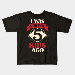 I Was Normal 5 Kids Ago Mother of Five Kids Gift Kids T-Shirt